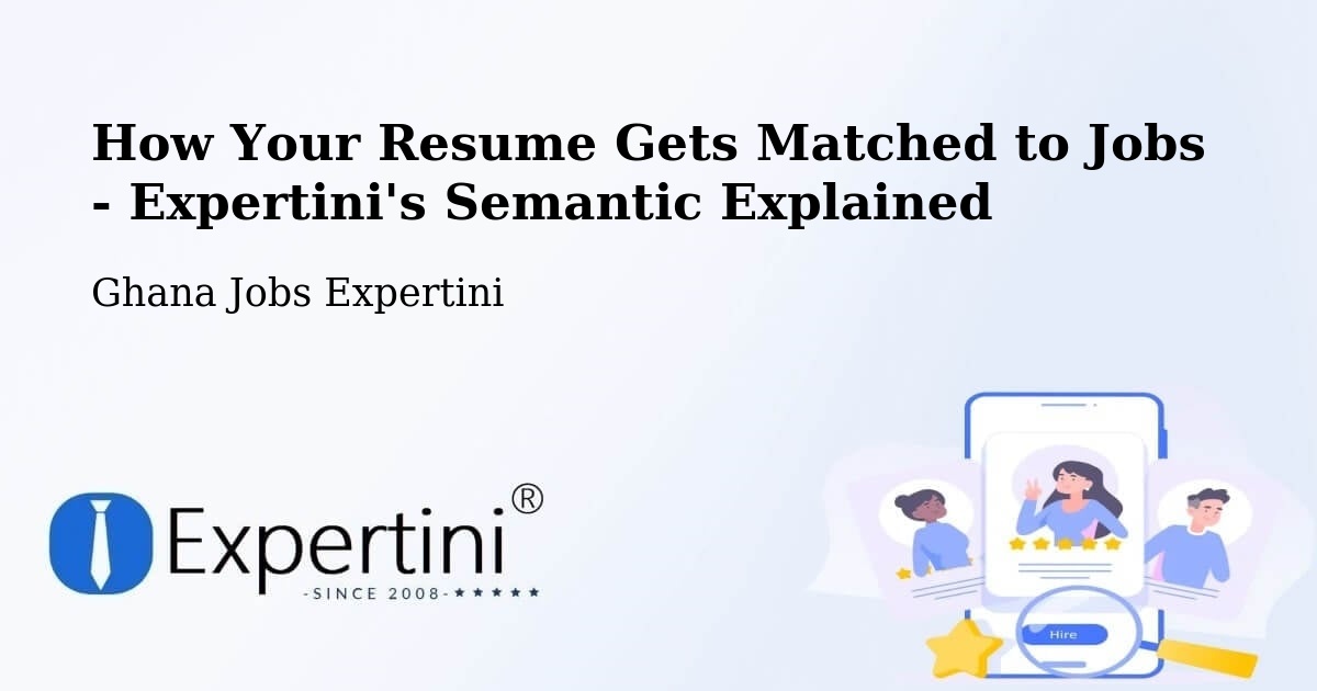 How Your Resume Gets Matched to Jobs - Expertini's Semantic Explained - Ghana Jobs Expertini